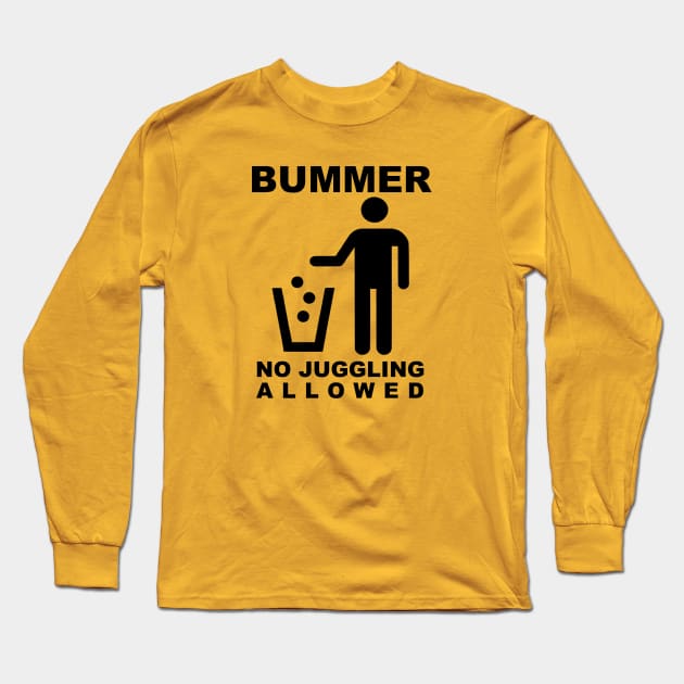 BUMMER - NO JUGGLING ALLOWED (Black Text) Long Sleeve T-Shirt by TeeShawn